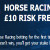 Horse Racing: £10 Risk Free Bet!